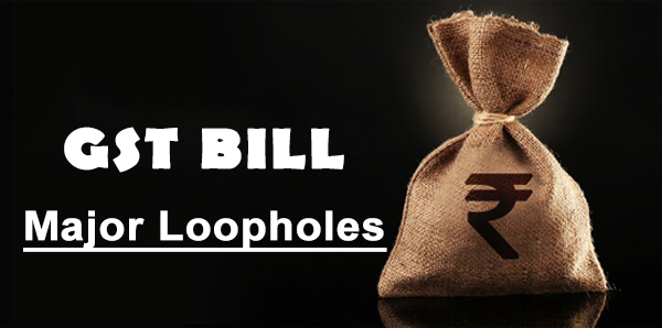 List of all Loopholes in GST Bill – Case Study