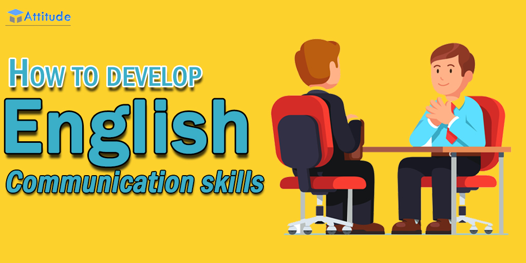 HOW TO DEVELOP GOOD ENGLISH COMMUNICATION SKILLS