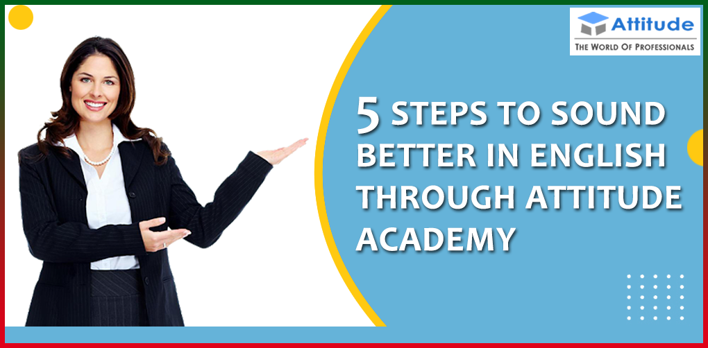 5 Steps to Pronunciation Better In English Through Attitude Academy