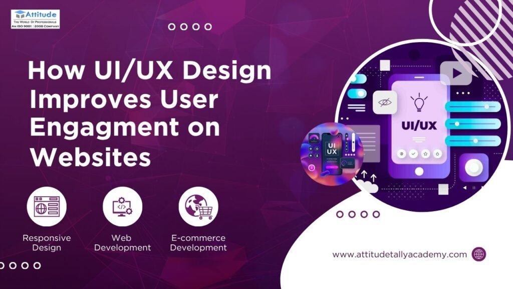 How UI/UX Design Improves User Engagement on Websites - Attitude Academy